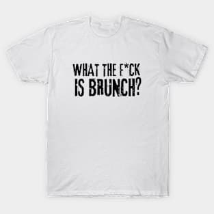 What the f*ck is brunch? T-Shirt